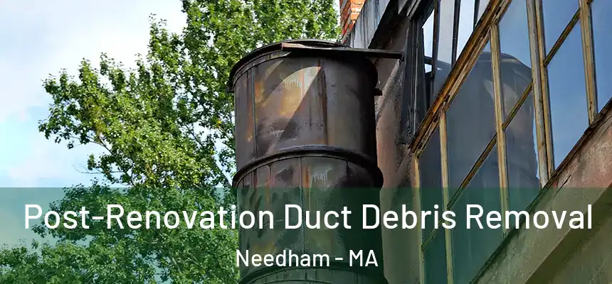  Post-Renovation Duct Debris Removal Needham - MA