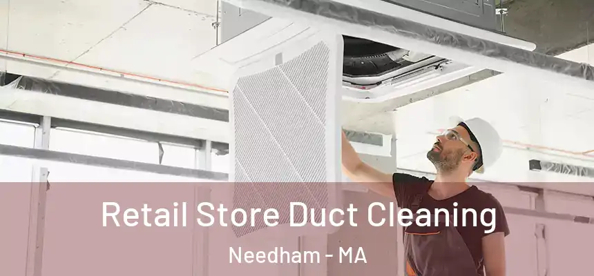 Retail Store Duct Cleaning Needham - MA